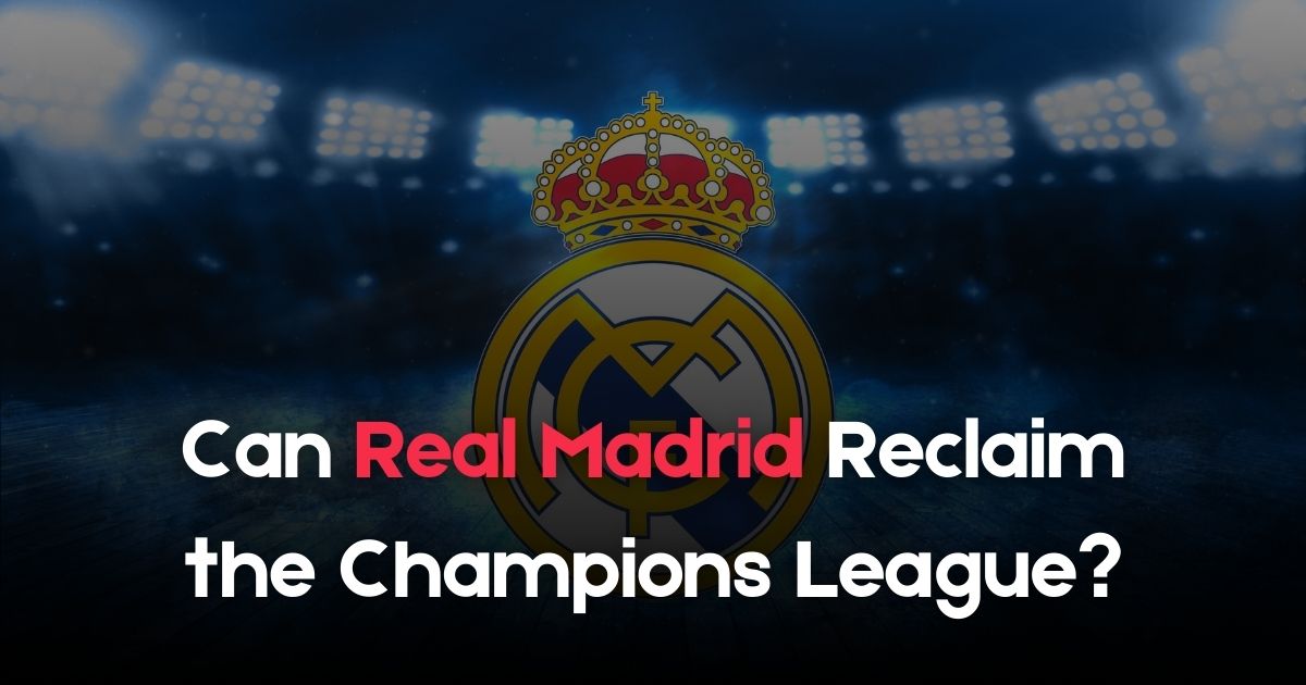 Can Real Madrid Reclaim the Champions League