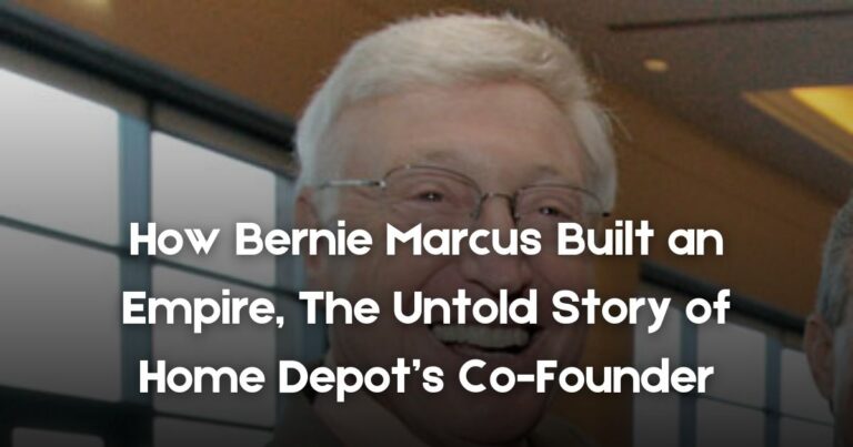 How Bernie Marcus Built an Empire The Untold Story of Home Depot’s Co-Founder