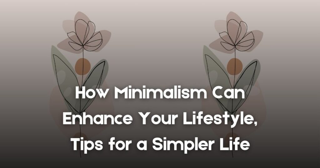 How Minimalism Can Enhance Your Lifestyle, Tips for a Simpler Life