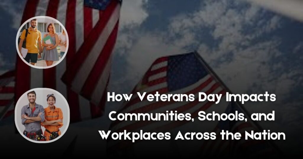 How Veterans Day Impacts Communities, Schools, and Workplaces Across the Nation