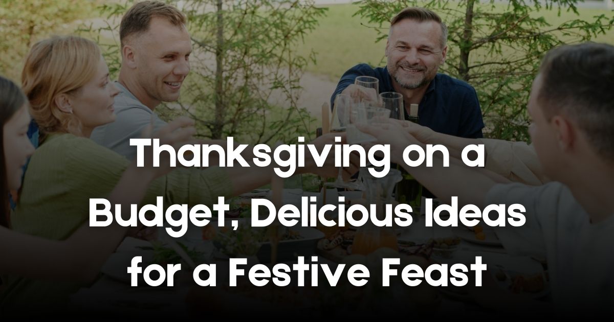 Thanksgiving on a Budget Delicious Ideas for a Festive Feast