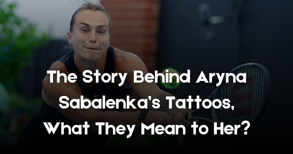 The Story Behind Aryna Sabalenka’s Tattoos What They Mean to Her