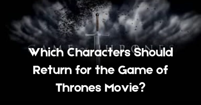 Which Characters Should Return for the Game of Thrones Movie